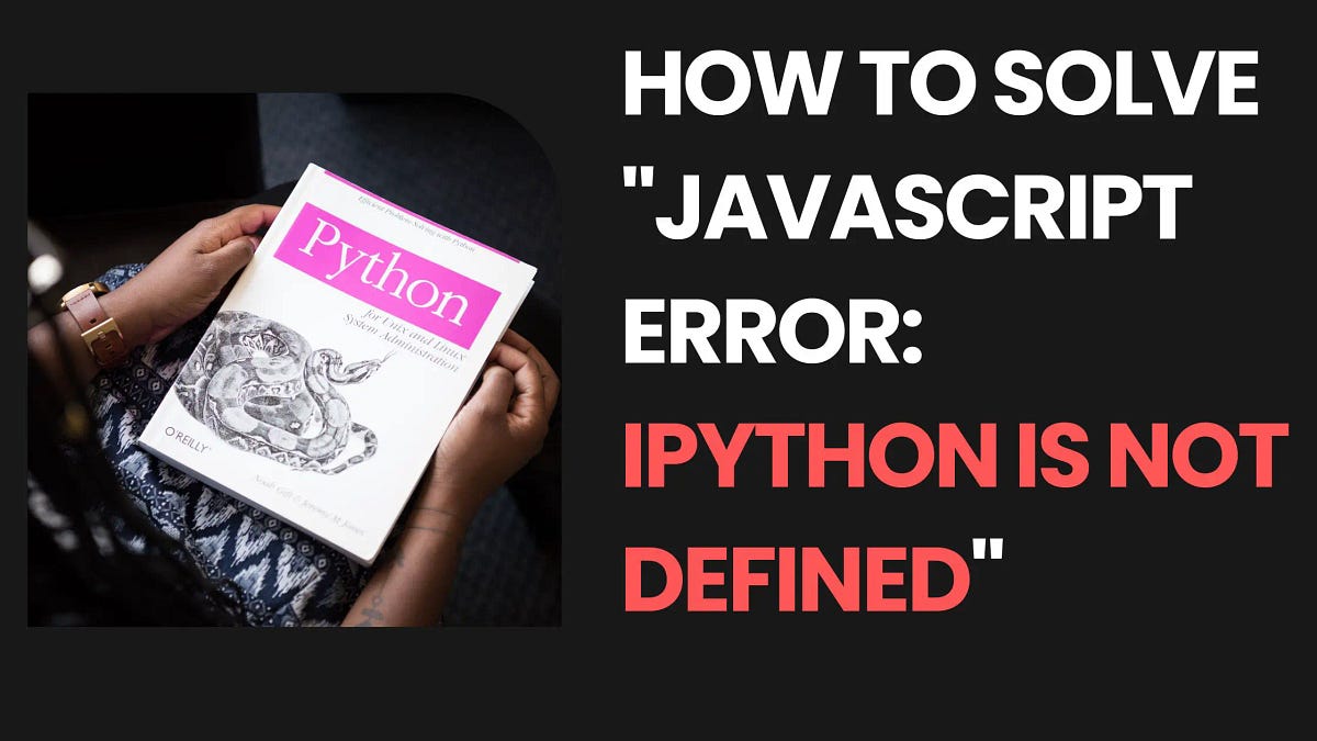 How To Solve “Javascript Error: IPython Is Not Defined” — pythonpip.com ...