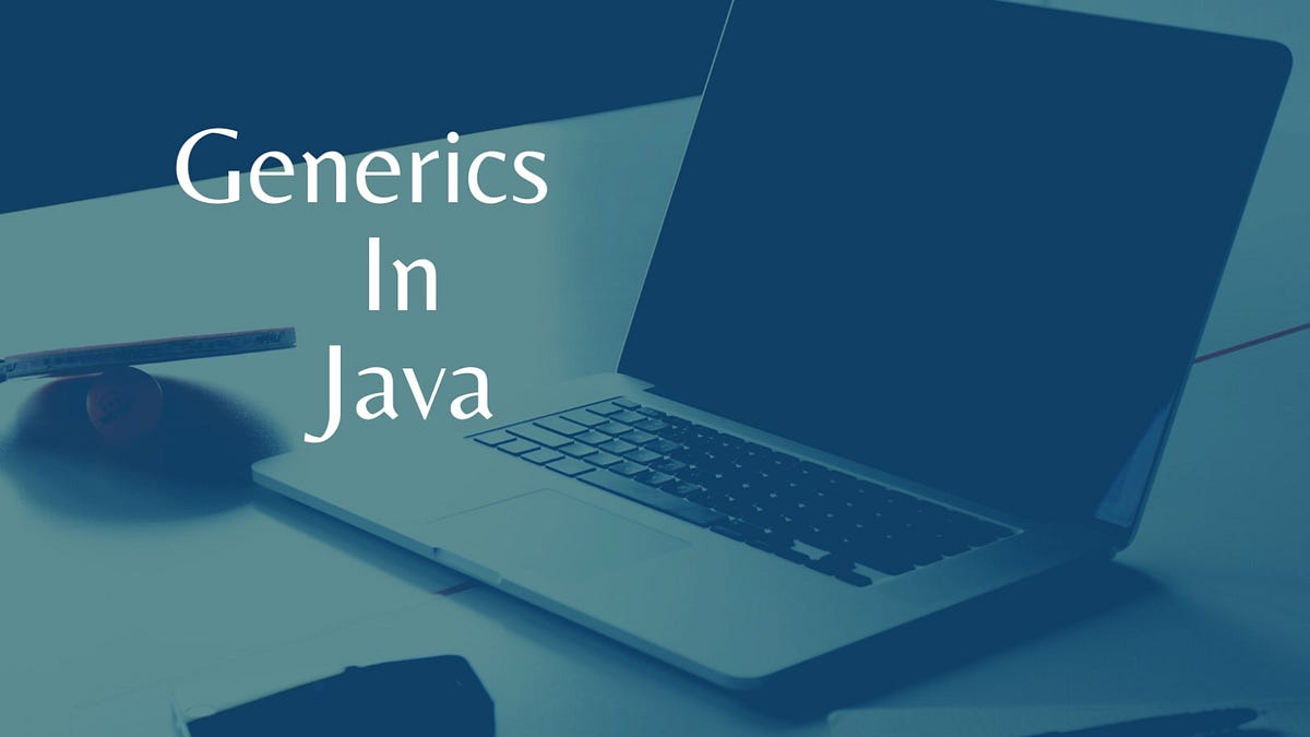 Java Generics: Safely Working with Multiple Types | by Sarangan Janakan ...