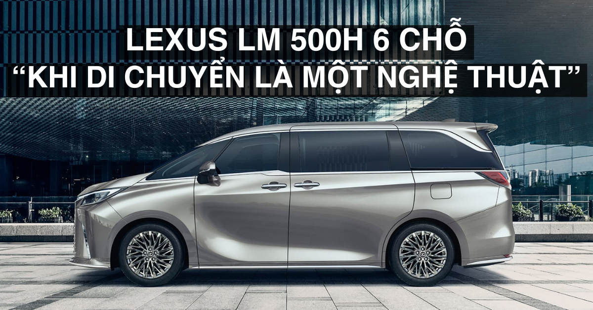Lexus LM 500h 6 chỗ — Nghệ thuật di chuyển trong tĩnh lặng và đẳng cấp