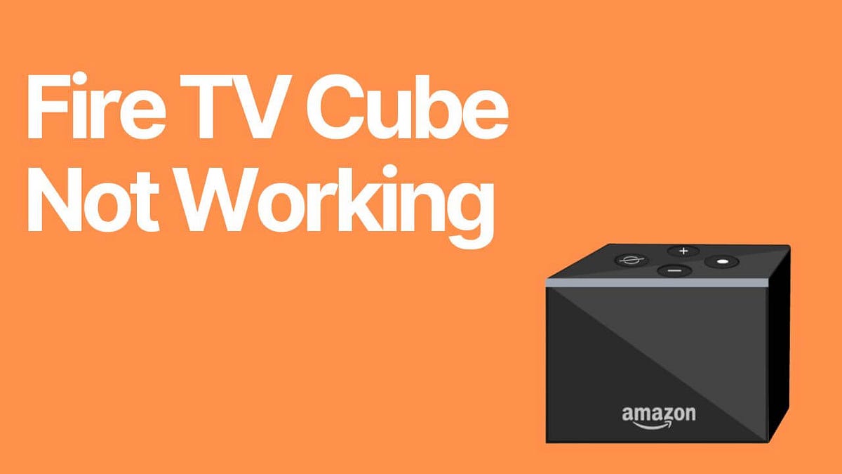 Fire TV Cube Not Working Common Issue and Fixes by Alex Medium