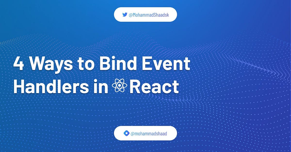 4 Ways to Bind Event Handlers in React by Mohammad Shaad Medium