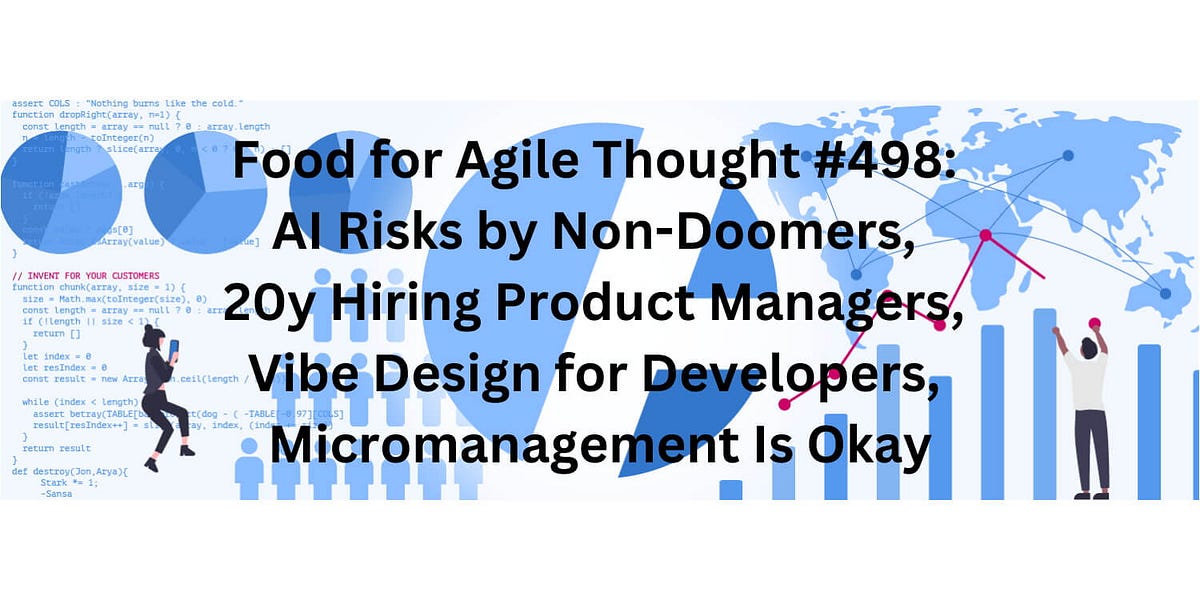 Food for Agile Thought #498: AI Risks by Non-Doomers, 20y Hiring Product Managers, Vibe Design…