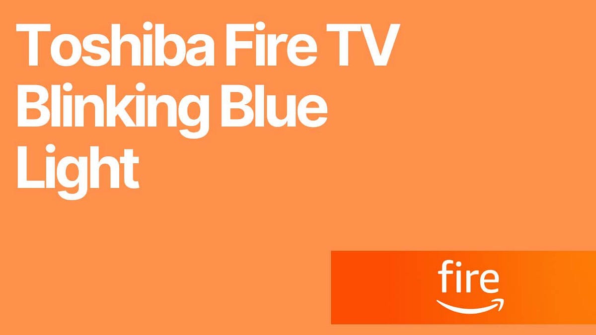Toshiba Fire TV Blinking Blue Light Common Causes and Fixes by Alex