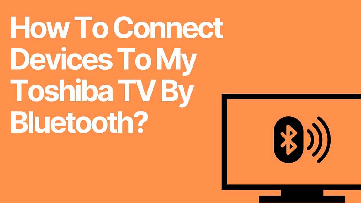 How To Connect Devices To My Toshiba TV By Bluetooth? by Alex Medium
