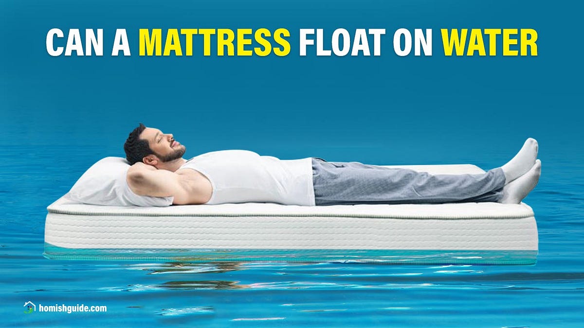 Can A Mattress Float On Water?. As odd as it may sound, the question of… by Homishguide Medium