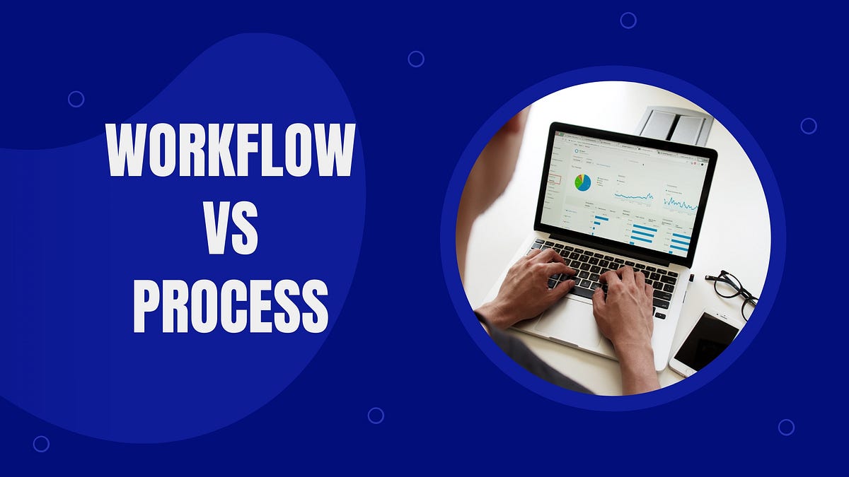 Understanding Workflow Vs. Process They are NOT The Same Thing by