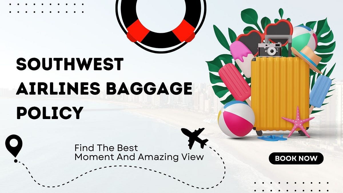Understanding southwest airlines baggage policy by elly maddy medium