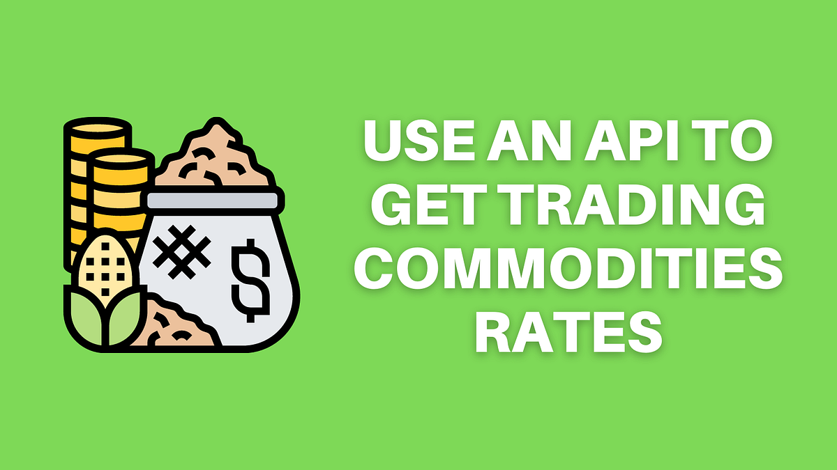 Use An API To Get Trading Commodities Rates | by TheStartupFounder.com ...