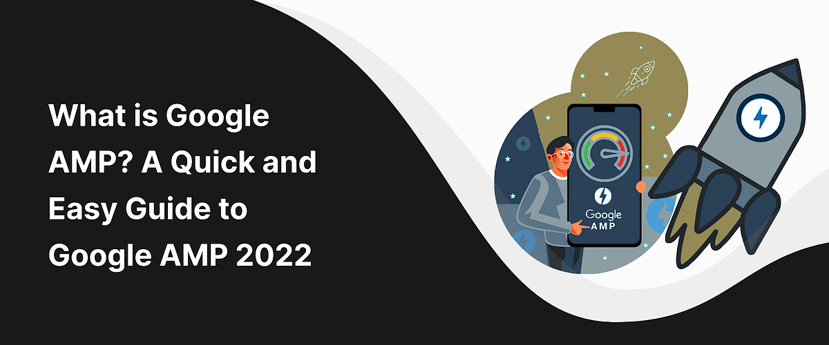What is Google AMP? — Quick and Easy Guide to Google AMP 2022 by