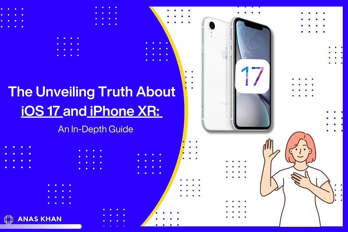 The Unveiling Truth About IOS 17 And IPhone XR An InDepth Guide by