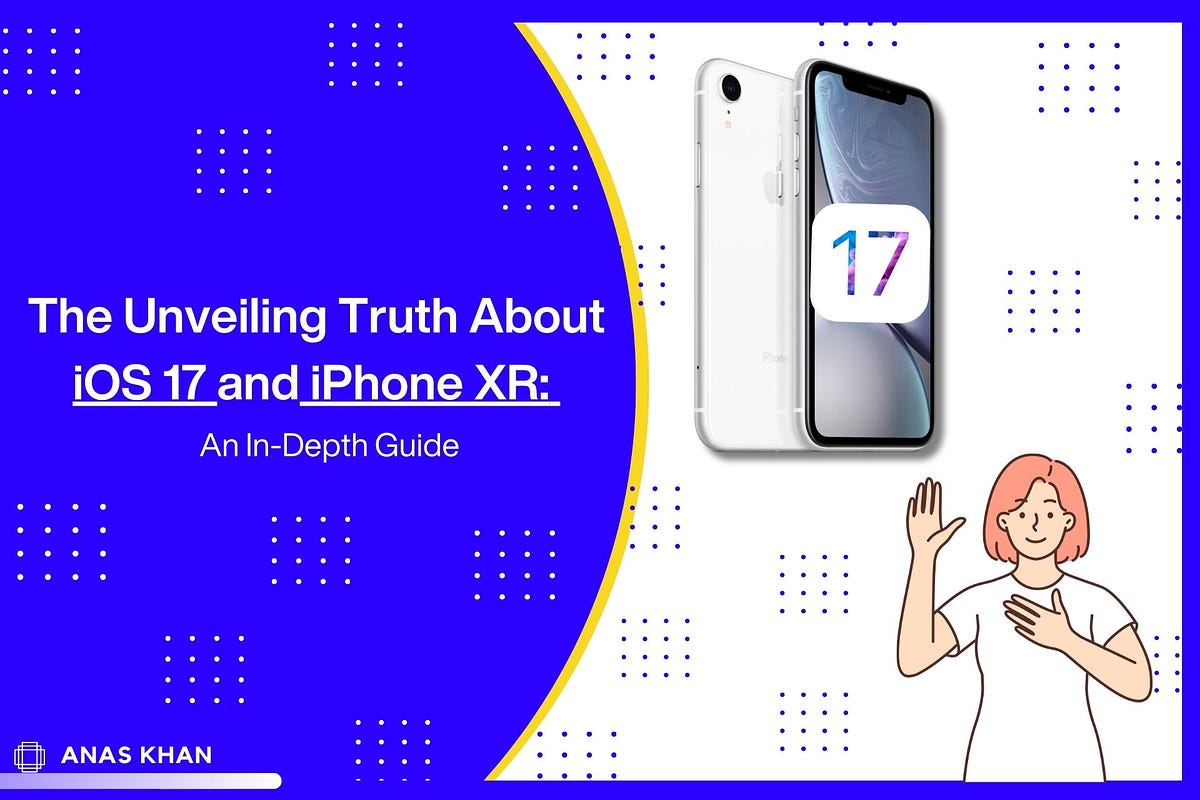 The Unveiling Truth About IOS 17 And IPhone XR: An In-Depth Guide | by Anas  Khan | Sep, 2023 | Medium