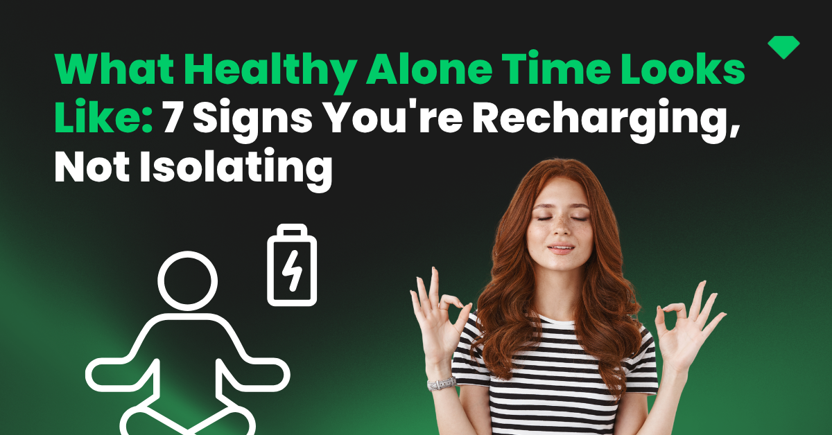 What Healthy Alone Time Looks Like: 7 Signs You’re Recharging, Not Isolating