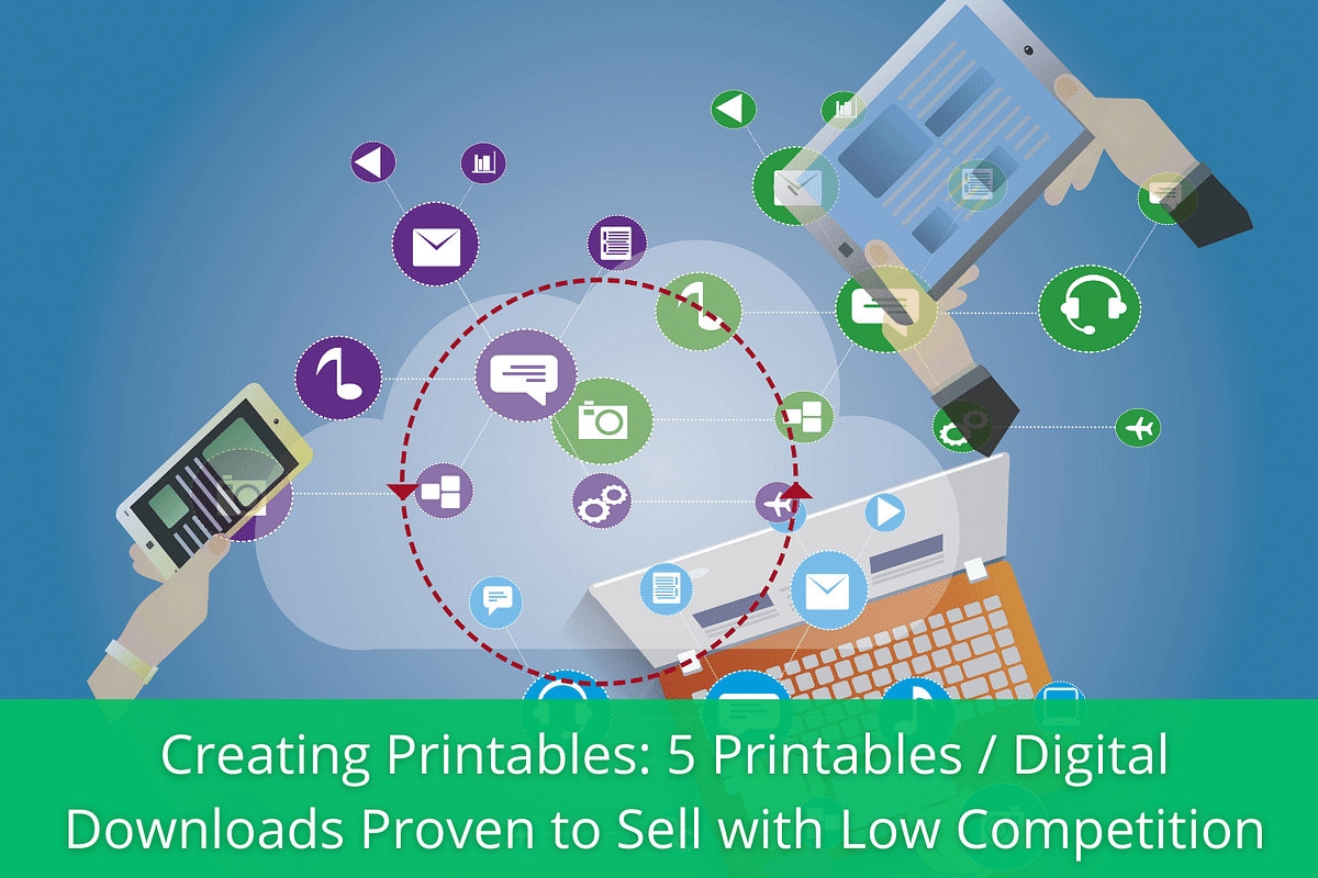 Creating Printables: 5 Printables / Digital Downloads Proven to Sell ...