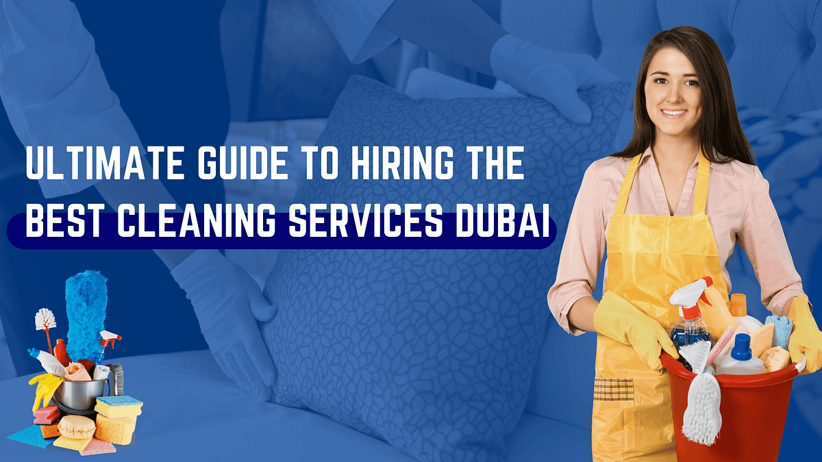 Ultimate Guide to Hiring the Best Cleaning Services Dubai by ahmad