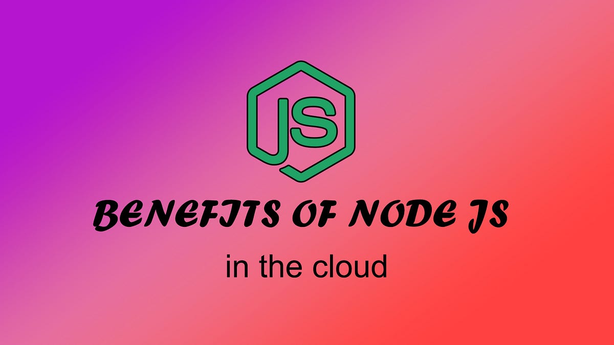 10 amazing benefits of node.js in a cloud environment explained. | by ...