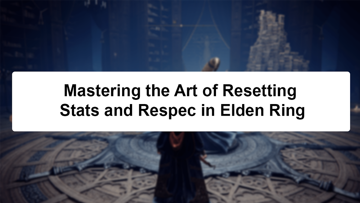 Mastering the Art of Resetting Stats and Respec in Elden Ring by