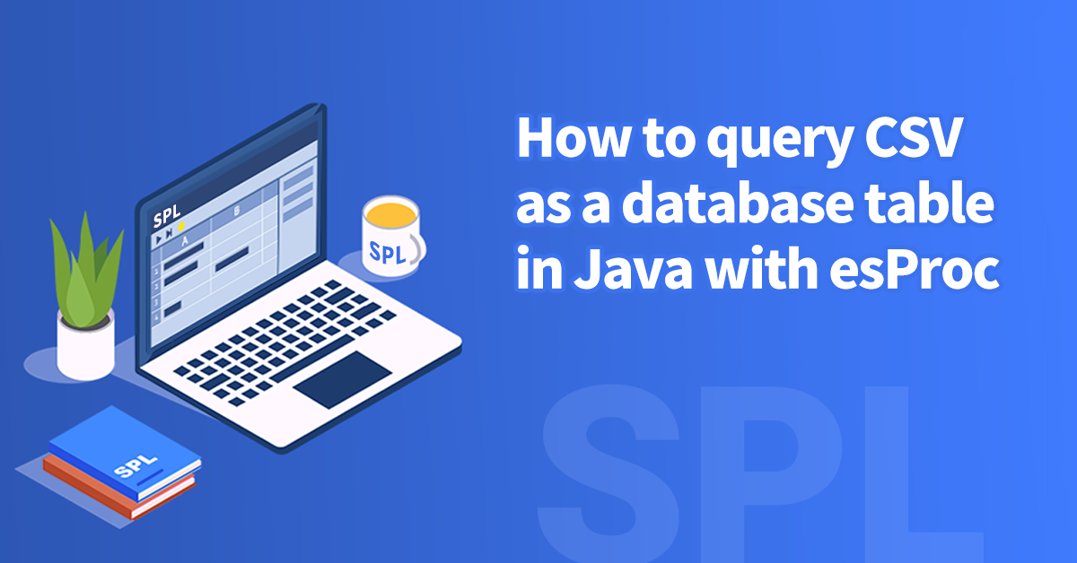 How to query CSV as a database table in Java with esProc | by esProc ...
