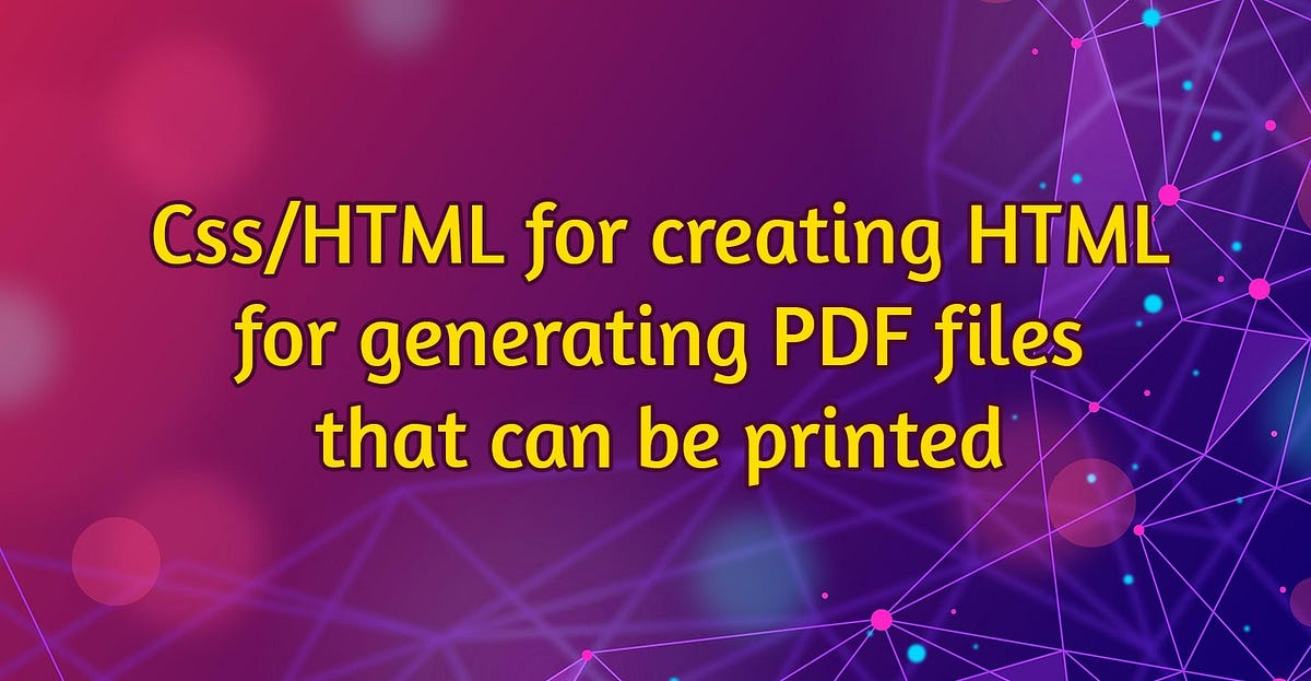 Generating printable PDF files from HTML/CSS page | by Bhavika Patel ...