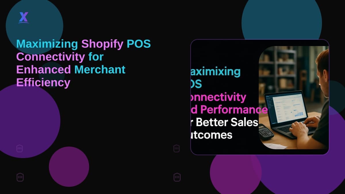 Maximizing Shopify POS Connectivity for Enhanced Merchant Efficiency
