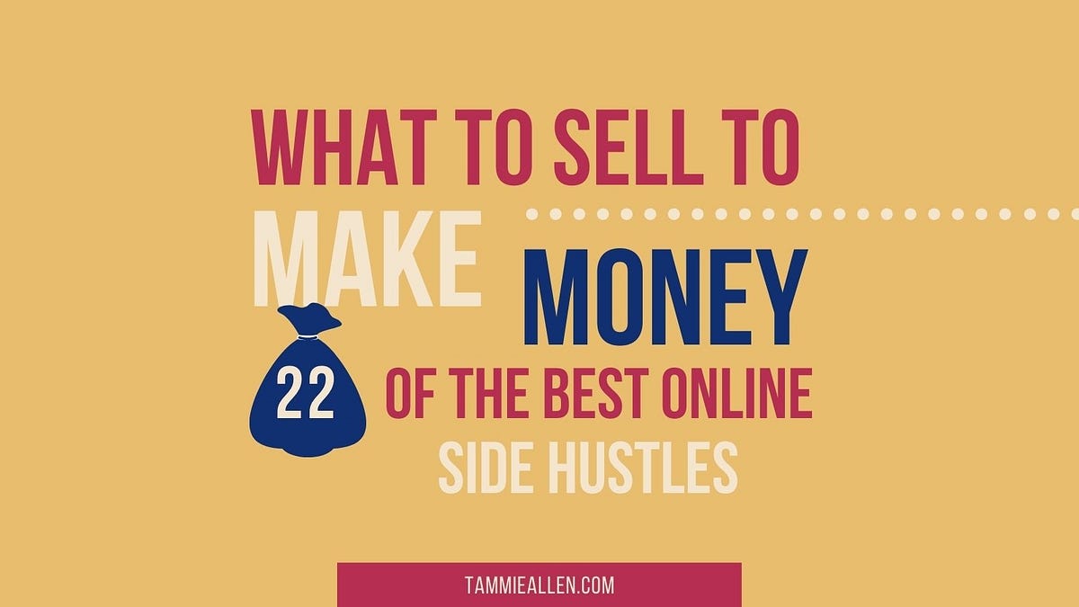 22 OF THE BEST ONLINE SIDE HUSTLES WHAT TO SELL TO MAKE MONEY by