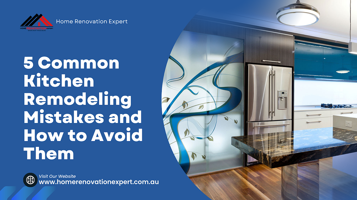 5 Common Kitchen Remodeling Mistakes and How to Avoid Them by