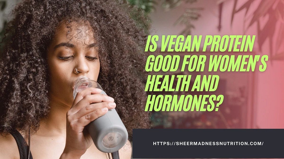 Is Vegan Protein Good for Women’s Health and Hormones? by