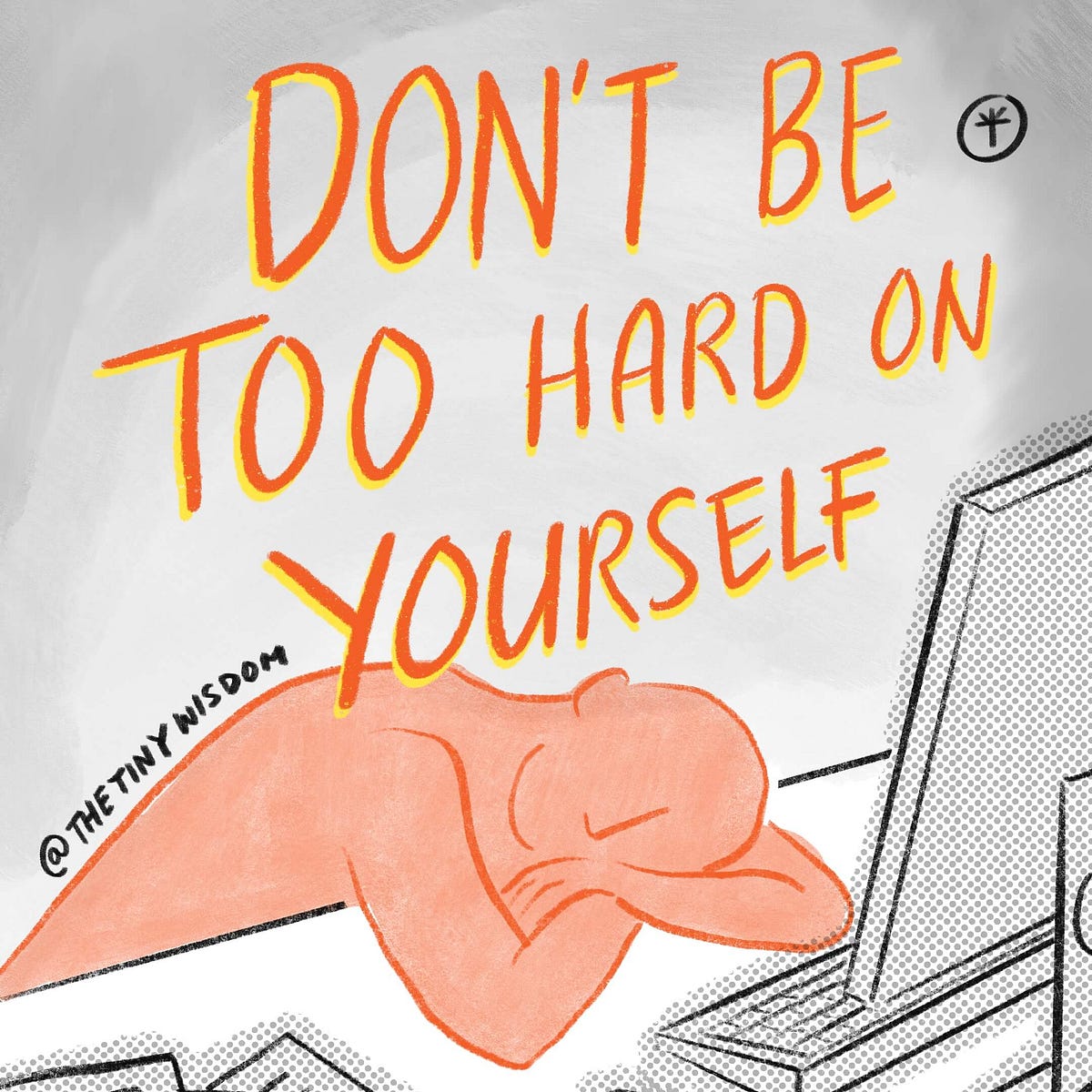 Don't Be Too Hard on Yourself. Slowing down is also part of the