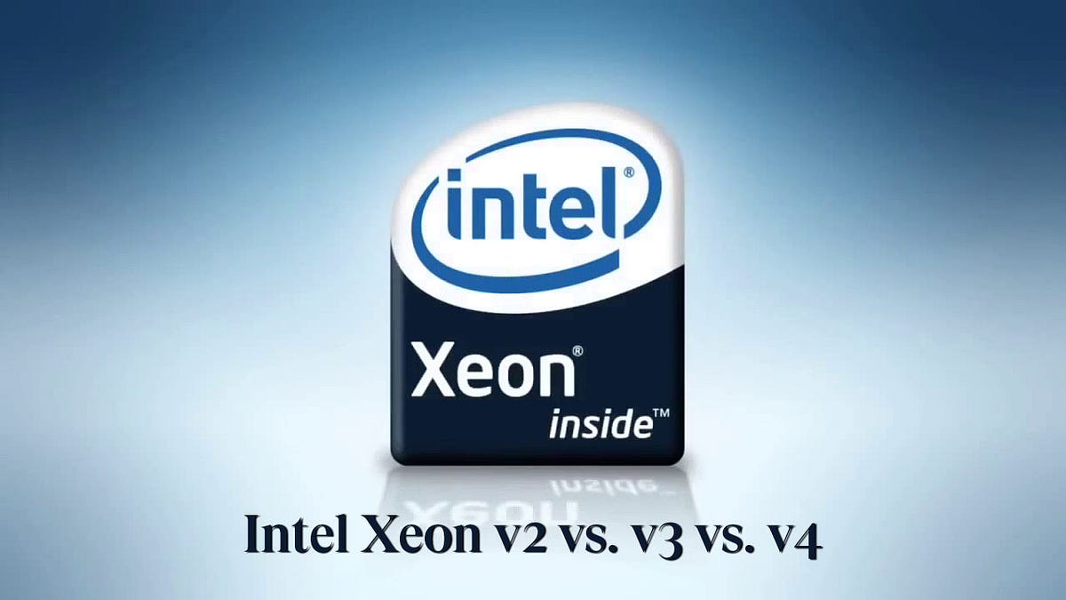 Intel Xeon v2 vs. Xeon v3 vs. Xeon v4 | by Webyildiz | Medium