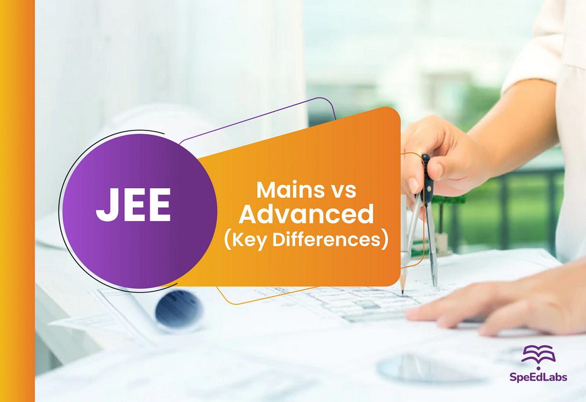 JEE Mains vs JEE Advanced: Key Differences | by Kuldeep | SpeedLabs ...