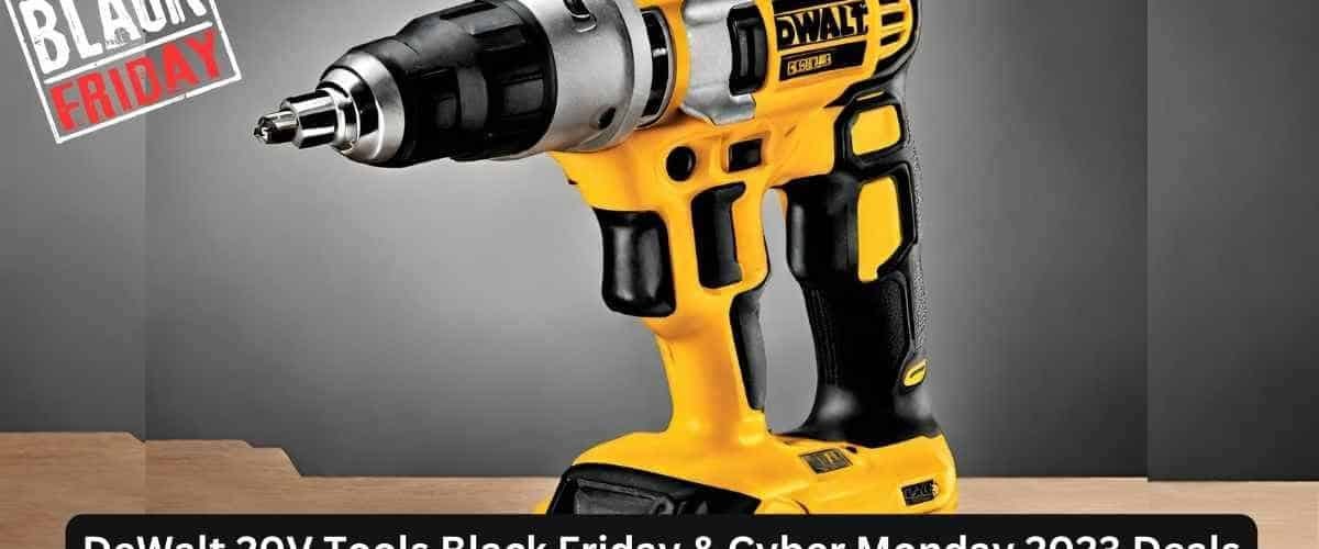 DeWalt 20V Tools Black Friday & Cyber Monday Deals 2023 You Can’t Miss