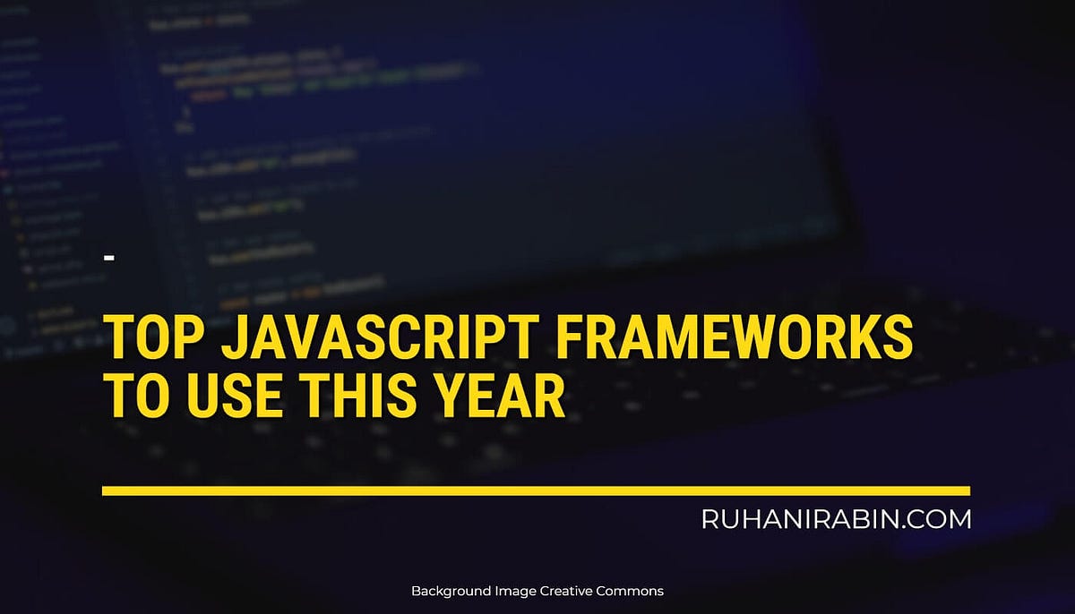 Top JavaScript Frameworks to Use this Year | by Ruhani Rabin | Medium