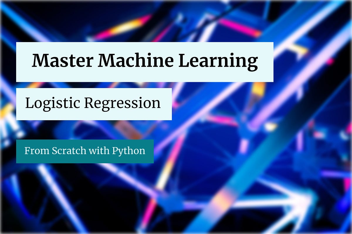 Master Machine Learning: Logistic Regression From Scratch With Python ...