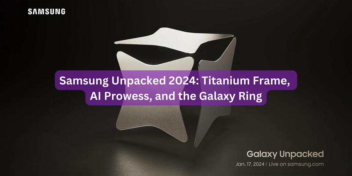 Samsung Unpacked 2024 Titanium Frame, AI Prowess, and the Galaxy Ring