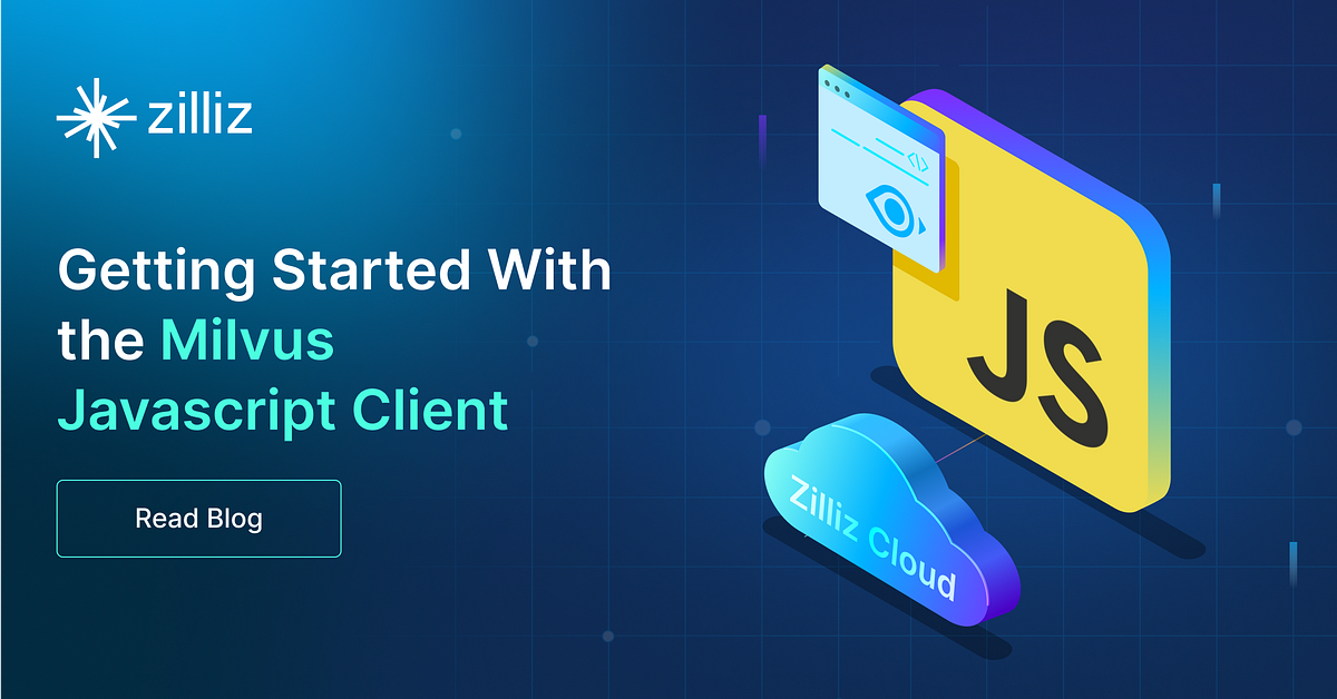 Getting Started With the Milvus JavaScript Client by Zilliz Medium