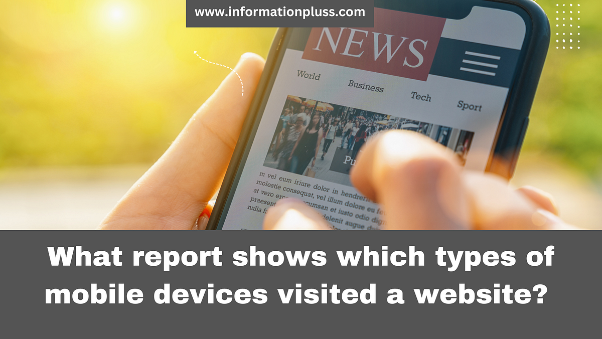 What report shows which types of mobile devices visited a website? by
