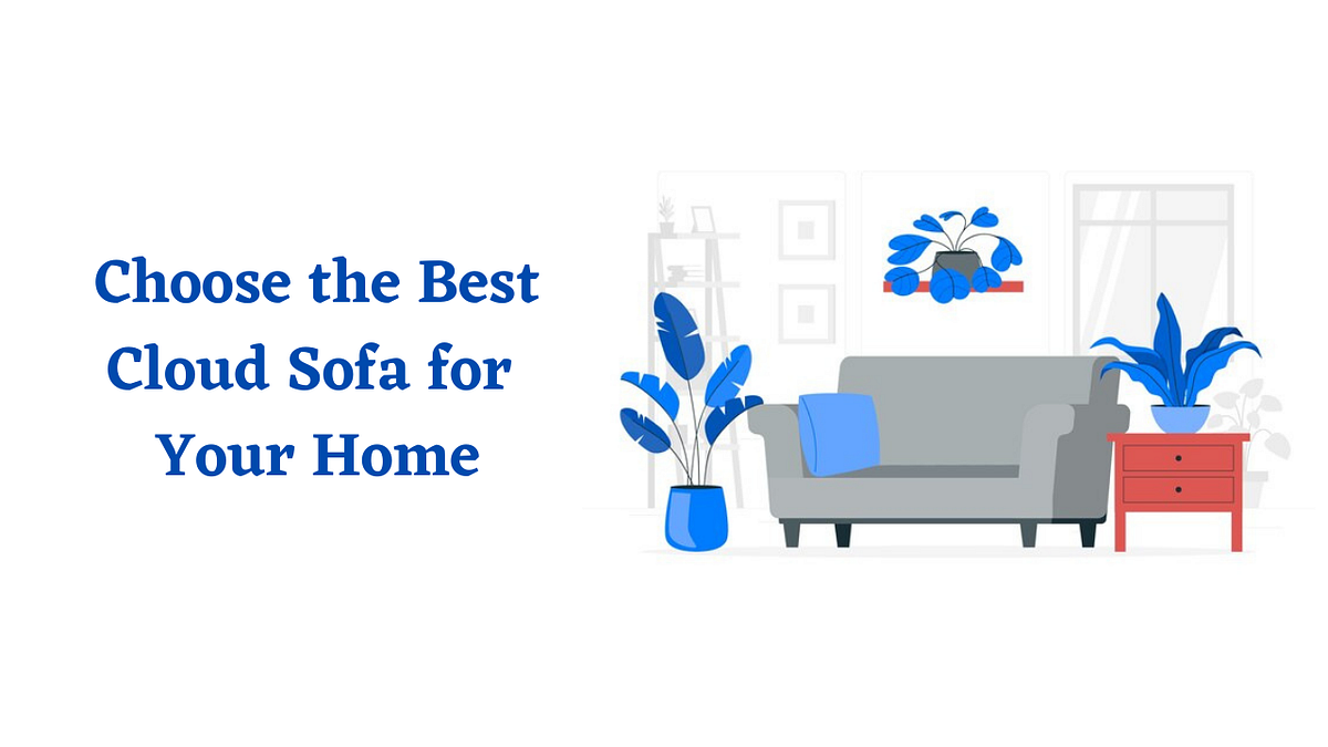 Choosing the Perfect Cloud Couch for Your Home Tips and Ideas by
