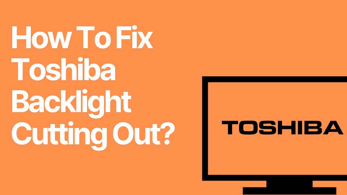 How To Fix Toshiba TV Backlight Cutting Out? by Alex Medium