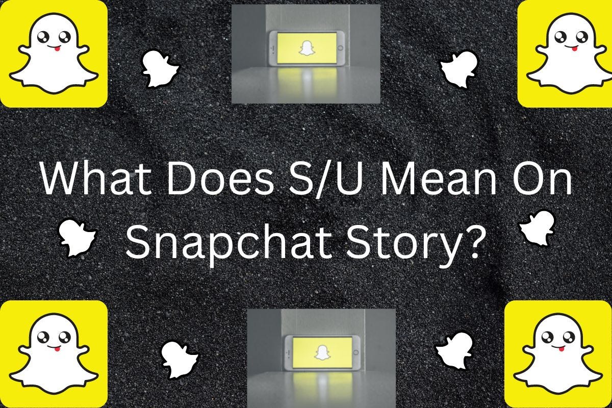  What Does S U Mean On Snapchat Story Here s What You Should Know 