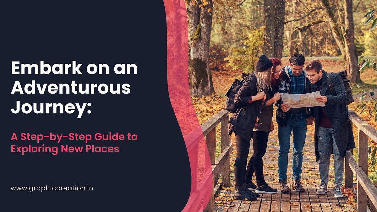 Embark on an Adventurous Journey: A Step-by-Step Guide to Exploring New 