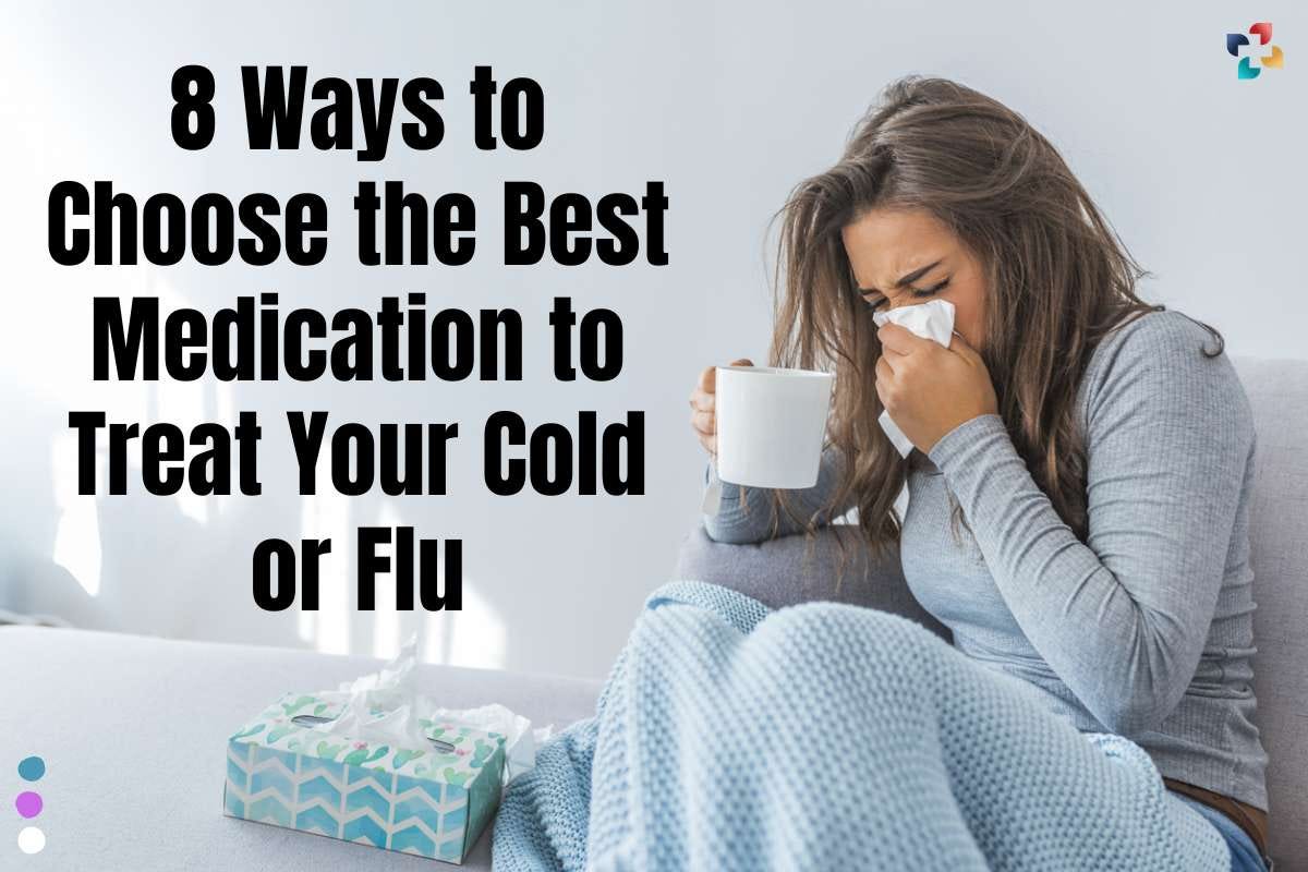 8 Ways to Choose the Best Medication to Treat Your Cold or Flu by