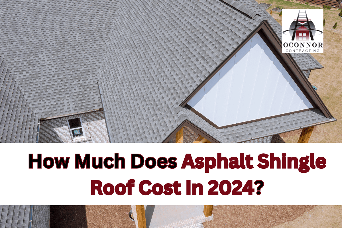 HOW MUCH DOES ASPHALT SHINGLE ROOF COST IN 2024? OConnor Contracting