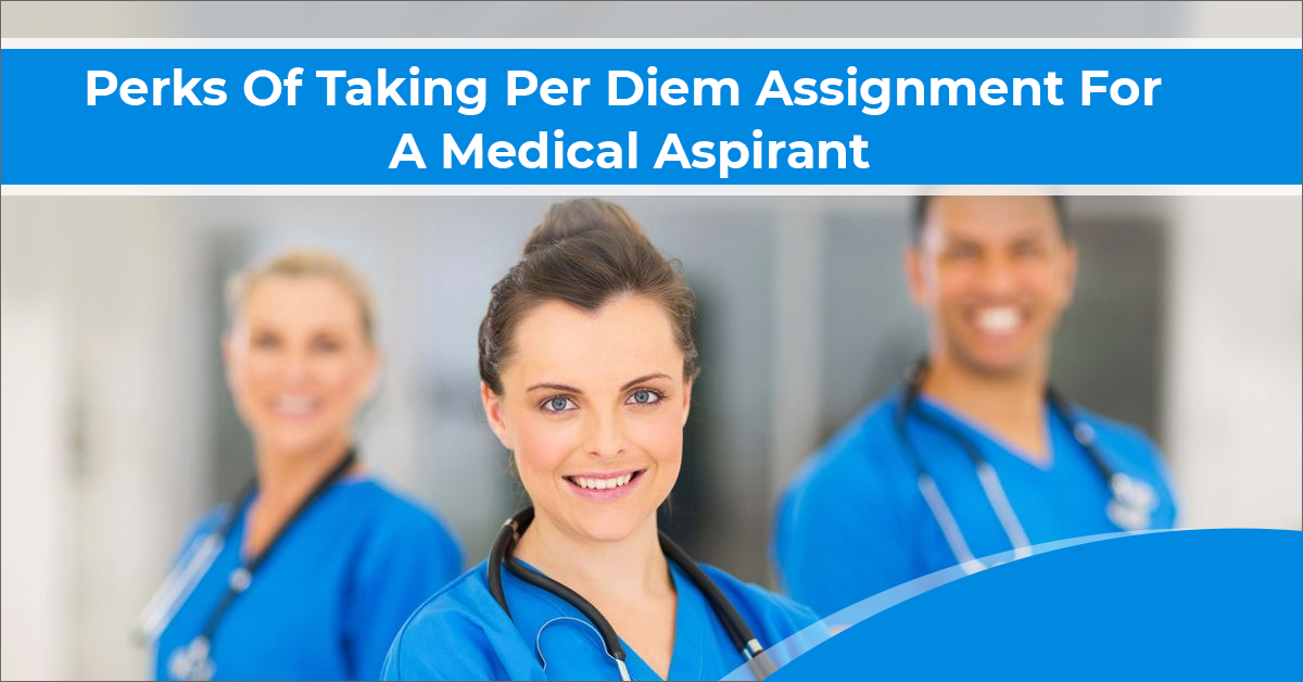 Perks Of Taking Per Diem Assignment For A Medical Aspirant