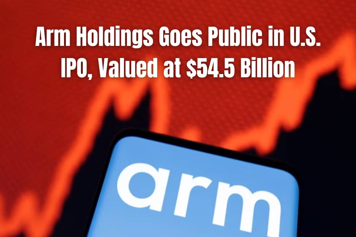 Arm Holdings Goes Public in U.S. IPO, Valued at 54.5 Billion by The