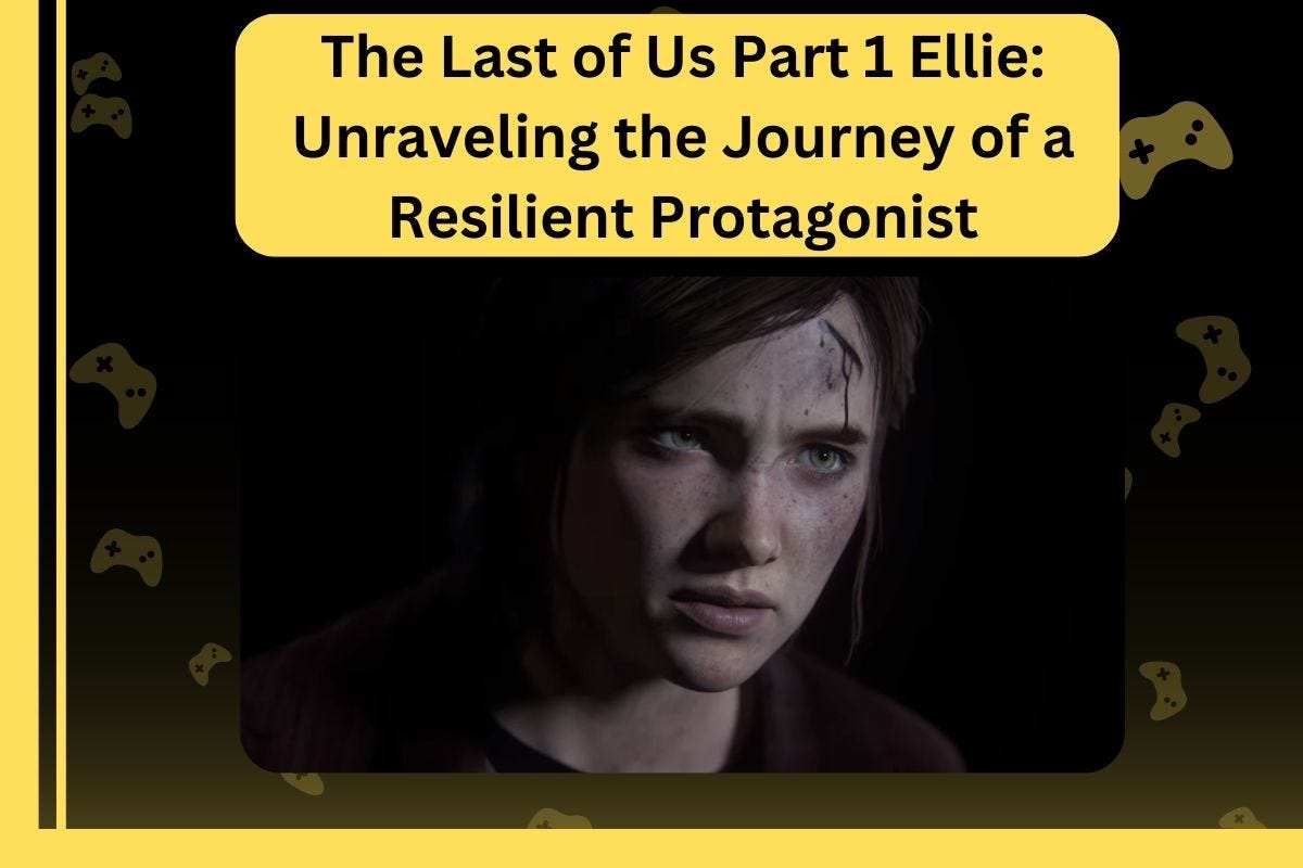 The Last of Us Part 1 Ellie Unraveling the Journey of a Resilient