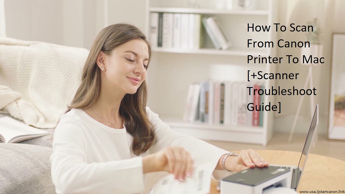 How To Scan From Canon Printer To Mac [+Scanner Troubleshoot Guide
