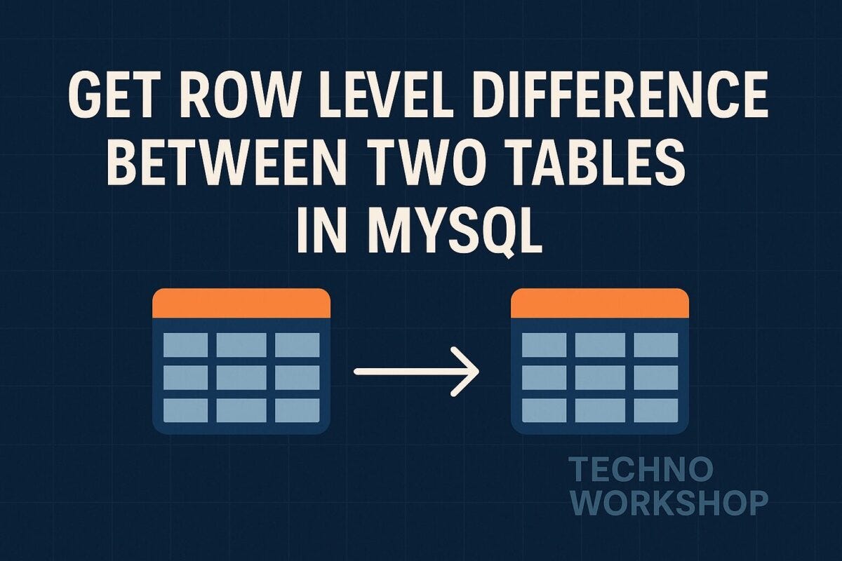 Get Row Level Difference Between Two Tables in MySQL | Stackademic