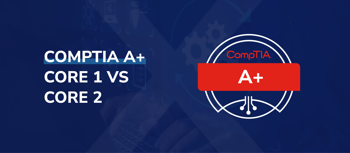 CompTIA A Core 1 Vs Core 2 What Are The Differences By Learn comptia-a-core-1-vs-core-2-what-are-the-differences-by-learn