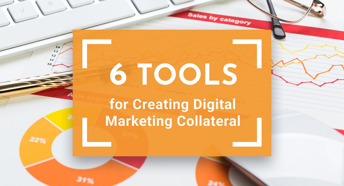 6 Tools for Creating TopNotch Digital Marketing Collateral by