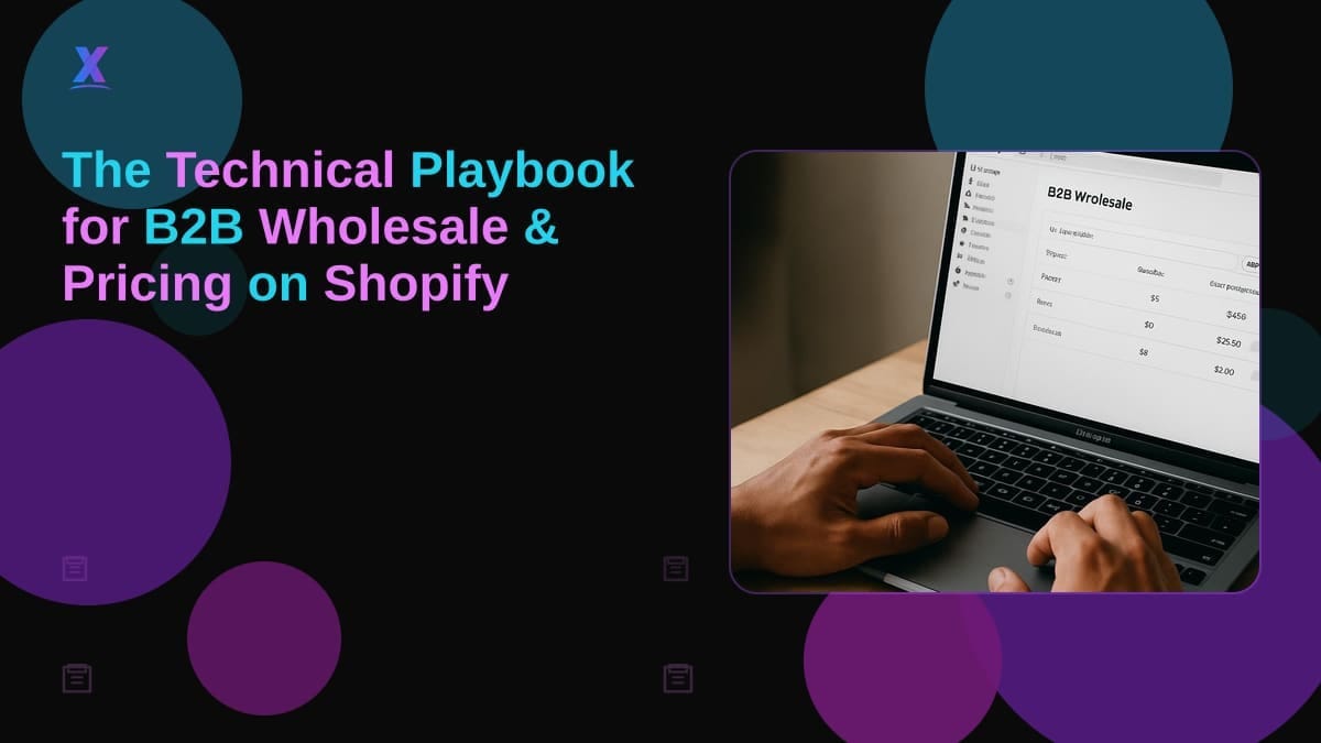 The Technical Playbook for B2B Wholesale & Pricing on Shopify