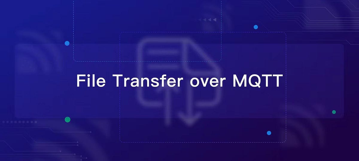 File Transfer over MQTT Transfer Large Payloads via One Protocol with
